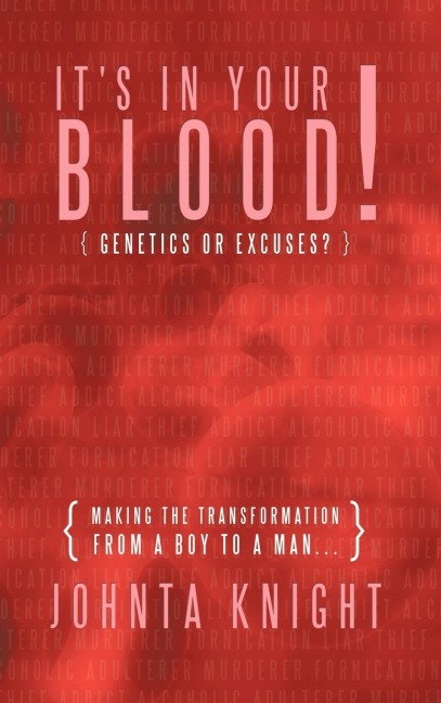 Its in Your Blood! Genetics or Excuses?: Making the Transformation from a Boy to a Man...
