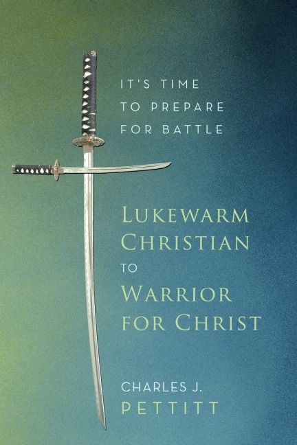Lukewarm Christian to Warrior for Christ: Its Time to Prepare for Battle