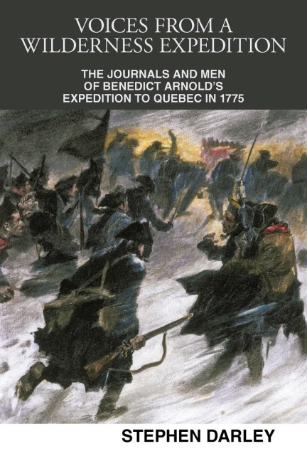 Voices from a Wilderness Expedition: The Journals and Men of Benedict Arnolds Expedition to Quebec in 1775