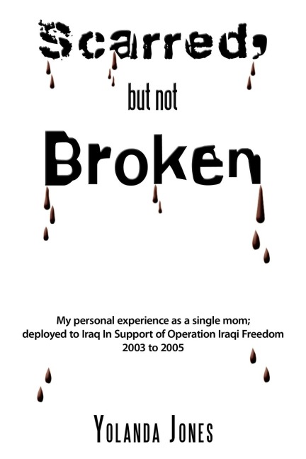 Scarred, But Not Broken: My Personal Experience as a Single Mom; Deployed to Iraq in Support of Operation Iraqi Freedom 2003 to 2005