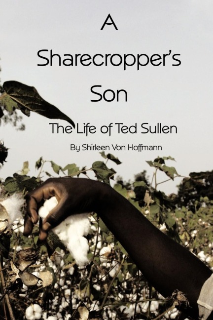 A Sharecroppers Son: The Life of Ted Sullen