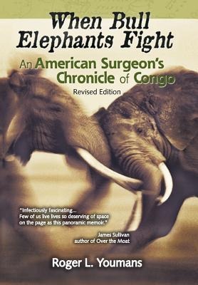 When Bull Elephants Fight: An American Surgeons Chronicle of Congo