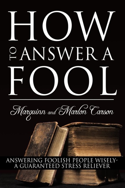 How to Answer a Fool: Answering  Foolish People Wisely- A Guaranteed Stress Reliever
