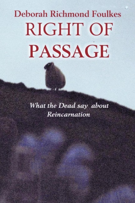 RIGHT OF PASSAGE: What the Dead say about Reincarnation