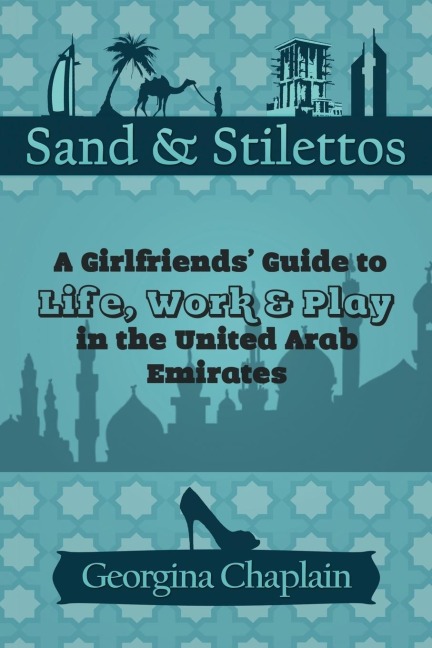 Sand & Stilettos: A Girls Guide to Life, Work & Play in the United Arab Emirates