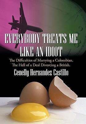 Everybody Treats Me Like an Idiot: The Difficulties of Marrying a Colombian, the Hell of a Deal Divorcing a British.