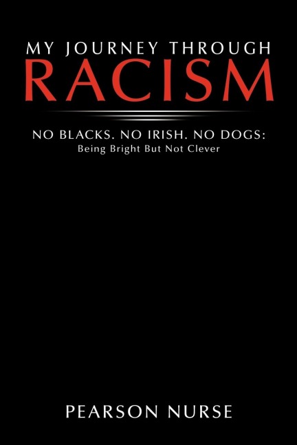 My Journey Through Racism: No Blacks. No Irish. No Dogs: Being Bright But Not Clever
