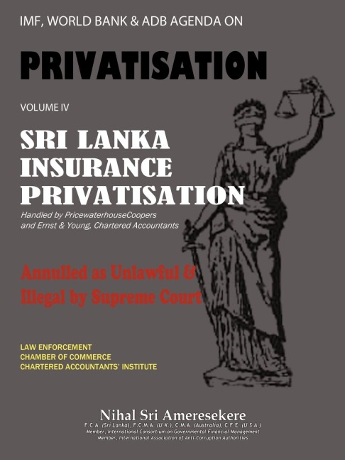 IMF, World Bank & Adb Agenda on Privatisation Volume IV: Sri Lanka Insurance Privatisation Annulled as Unlawful & Illegal by Supreme Court Handled by