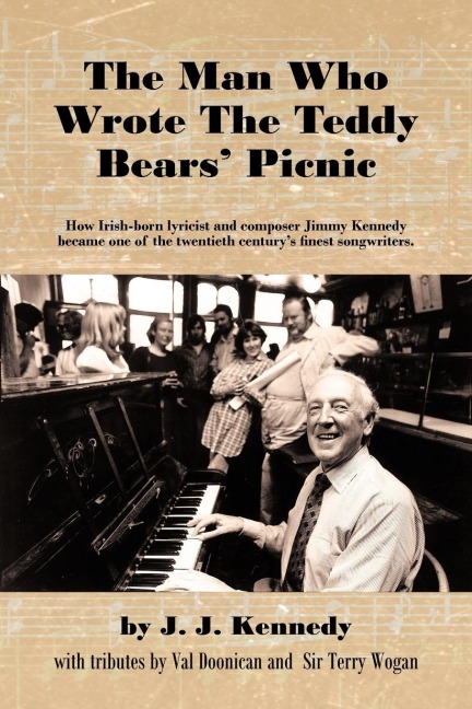 The Man Who Wrote the Teddy Bears Picnic: How Irish-Born Lyricist and Composer Jimmy Kennedy Became One of the Twentieth Centurys Finest Songwriters