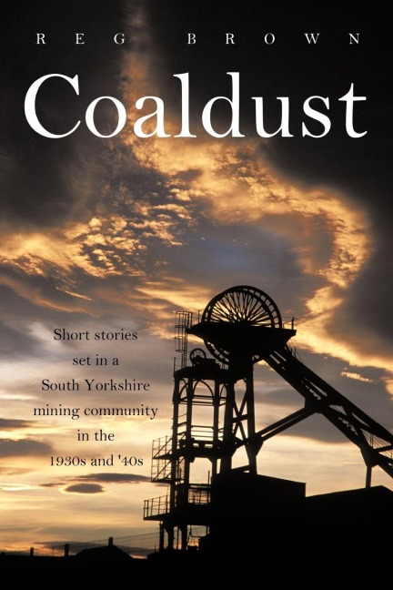 Coaldust: Short Stories Set in a South Yorkshire Mining Community in the 1930s and 40s
