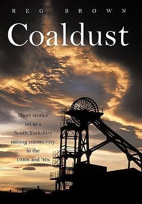 Coaldust: Short Stories Set in a South Yorkshire Mining Community in the 1930s and 40s