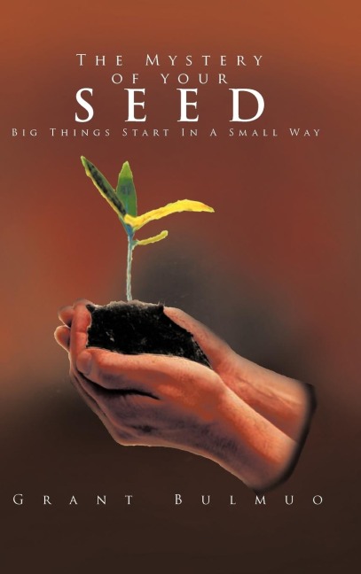 The Mystery of Your Seed: Big Things Start in a Small Way