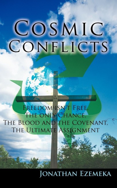 Cosmic Conflicts: Freedon Isnt Free, the Only Chance, the Blood and the Covenant, the Ultimate Assignment