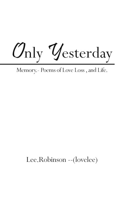 Only Yesterday: Memory.- Poems of Love Loss, and Life.