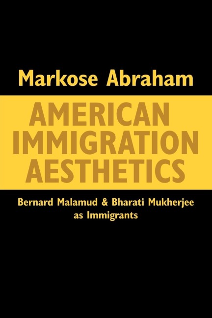 American Immigration Aesthetics: Bernard Malamud and Bharati Mukherjee as Immigrants