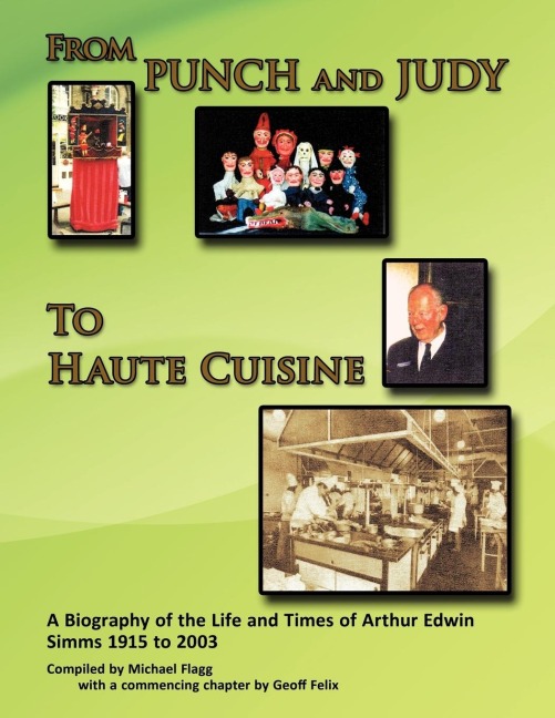 From Punch and Judy to Haute Cuisine- A Biography on the Life and Times of Arthur Edwin SIMMs 1915-2003
