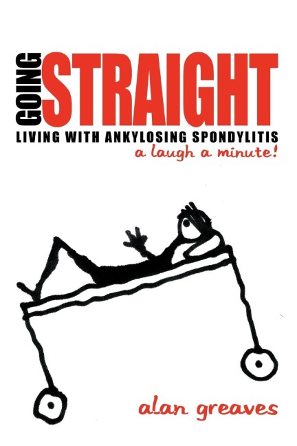 Going Straight: Living with Ankylosing Spondylitis-A Laugh a Minute!