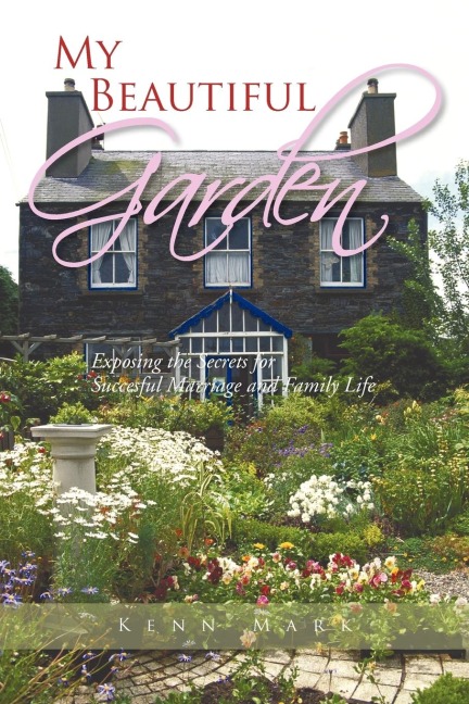 My Beautiful Garden: Exposing the Secrets for Succesful Marriage and Family Life