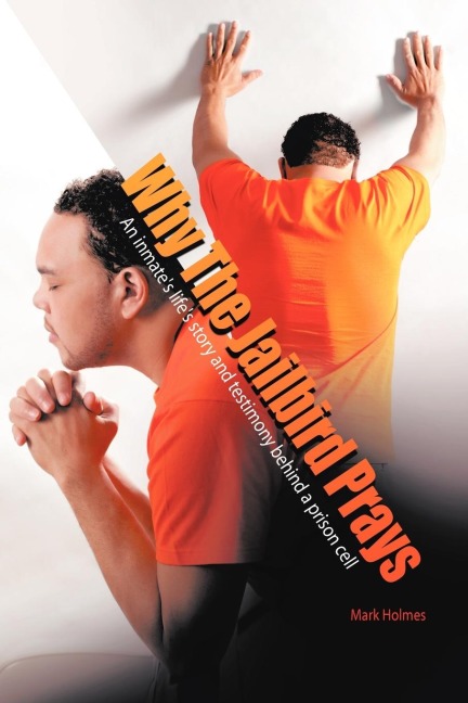 Why the Jailbird Prays: An Inmates Lifes Story and Testimony Behind a Prison Cell