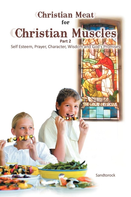 Christian Meat for Christian Muscles: Part 2 - Self Esteem, Prayer, Character, Wisdom and Gods Promises