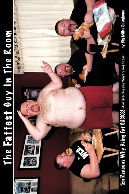 The Fattest Guy in the Room: 10 Reasons Why Being Fat Sucks! and 3 Reasons Why Its Not So Bad