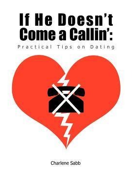 If He Doesnt Come a Callin: Practical Tips on Dating