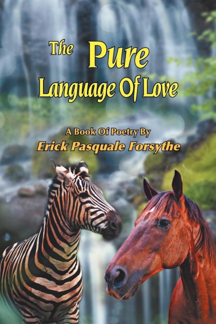 The Pure Language Of Love: A Book Of Poetry By Erick Pasquale Forsythe