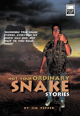 Not Your Ordinary Snake Stories: Incredible True Snake Stories...Everyone We Know Has One...But Wait Til You Read These!