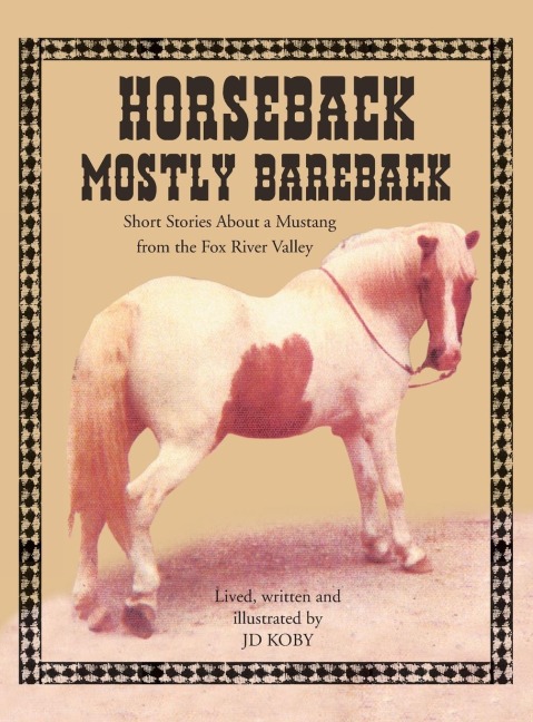 HORSEBACK MOSTLY BAREBACK: Short Stories of a Mustang in the Fox River Valley