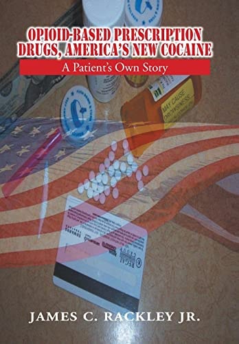 Opioid-Based Prescription Drugs, America's New Cocaine A Patient's Own Story