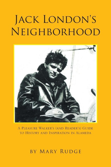 Jack Londons Neighborhood: A Pleasure Walkers and Readers Guide to History and Inspiration in Alameda