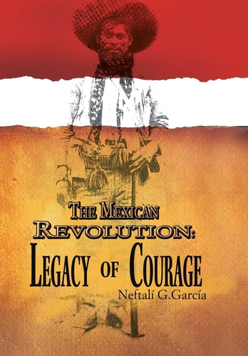 The Mexican Revolution Legacy of Courage