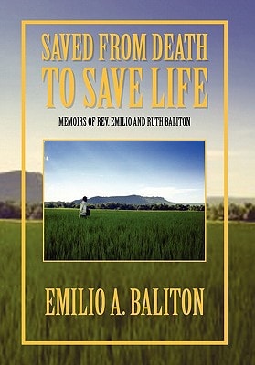 Saved from Death to Save Life Memoirs of Rev. Emilio and Ruth Baliton