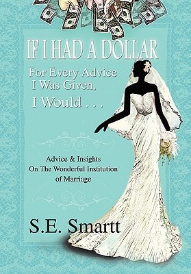 If I Had A Dollar For Every Advice I Was Given, I Would . . . Advice and Insight On The Wonderful Institution of Marriage
