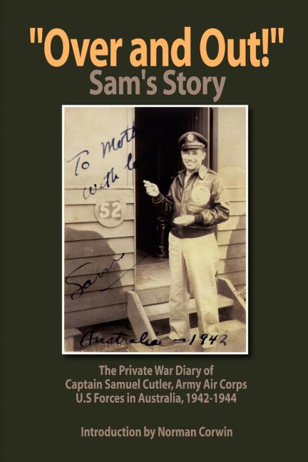 Over and Out!: The Private War Diary of Captain Samuel Cutler, Army Air Corps, 1942-1944: The Private War Diary of Captain Samuel Cut