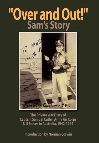 Over and Out Sam's Story : the Private War Diary of Captain Samuel Cutler, Army Air Corps, U.S. Forces in Australia 1942-1944
