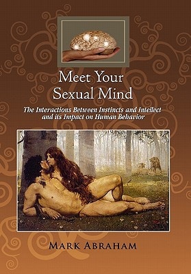 Meet Your Sexual Mind The Interaction Betwen Instinct and Intellect and Its Impact on Human Behavior