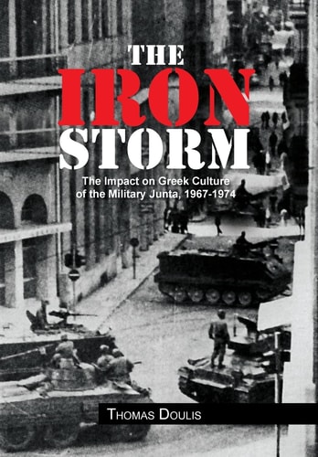 The Iron Storm The Impact on Greek Culture of the Military Junta, 1967-1974