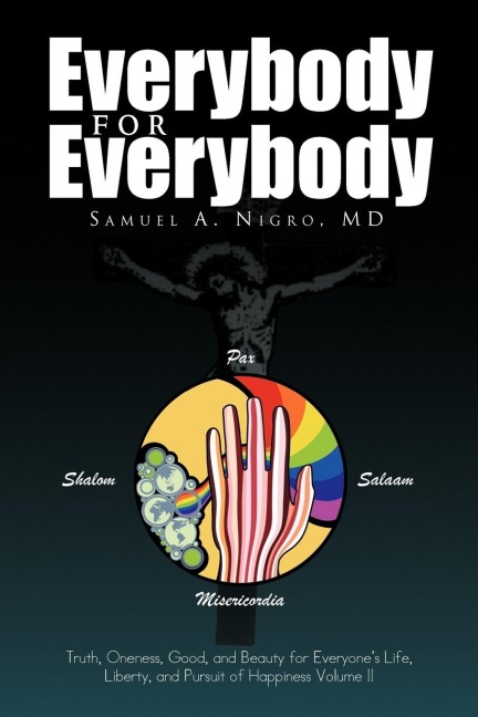 Everybody for Everybody: Truth, Oneness, Good, and Beauty for Everyones Life, Liberty, and Pursuit of Happiness Volume II