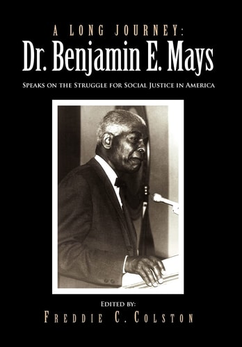 A Long Journey Dr. Benjamin E. Mays: Speaks on the Struggle for Social Justice in America