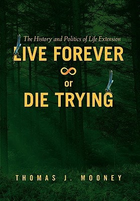 Live Forever Or Die Trying The History and Politics of Life Extension
