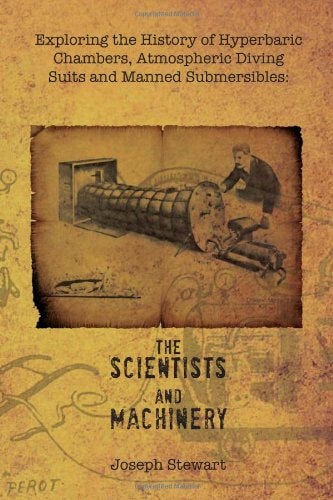 Exploring the History of Hyperbaric Chambers, Atmospheric Diving Suits and Manned Submersibles The Scientists and Machinery
