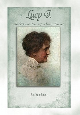 Lucy J. The Life and Times of an Early Feminist