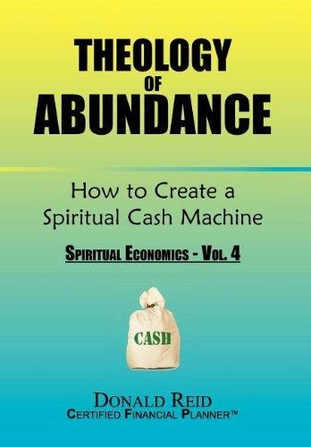 Theology of Abundance How to Create a Spiritual Cash Machine: (Spiritual Economics - Vol. 4)
