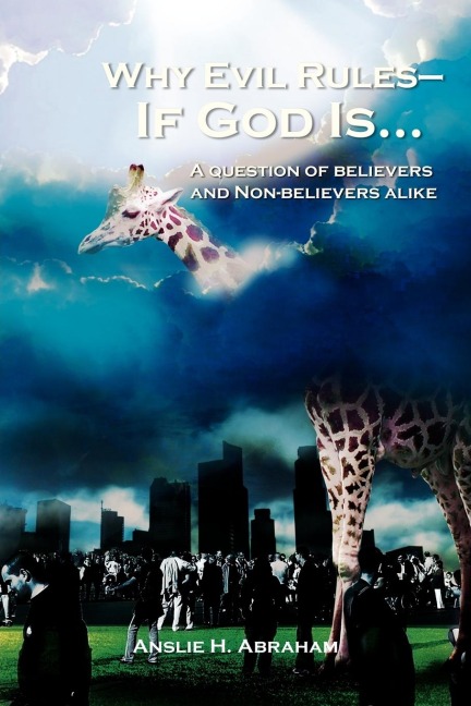 Why Evil Rules-If God Is...: A question of  believers and Non-believers alike