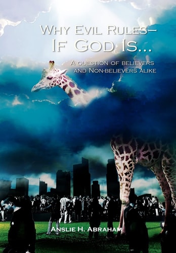 Why Evil Rules-If God Is... A Question of Believers and Non-believers Alike