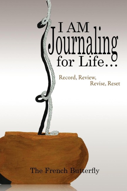 I Am Journaling for Life.: Record, Review, Revise, Reset