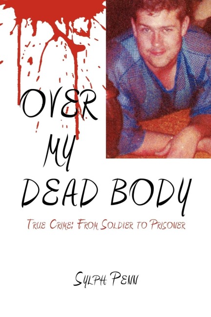 Over My Dead Body: True Crime: From Soldier to Prisoner