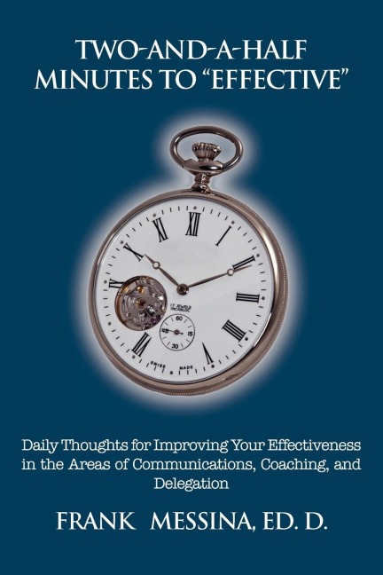 Two-And-A-Half Minutes To Effective: Daily Thoughts for Improving Your Effectiveness in the Areas of Communications, Coaching, and Delegation