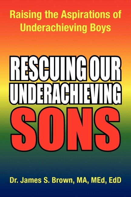 Rescuing Our Underachieving Sons: Raising the Aspirations of Underachieving Boys